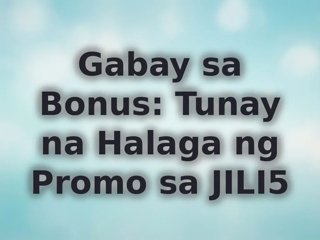 Gabay sa Bonus: Tunay na Halaga ng Promo sa JILI5