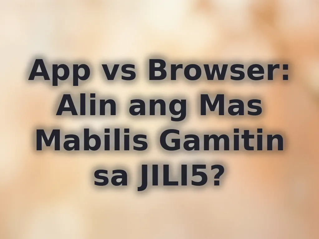 App vs Browser: Alin ang Mas Mabilis Gamitin sa JILI5?