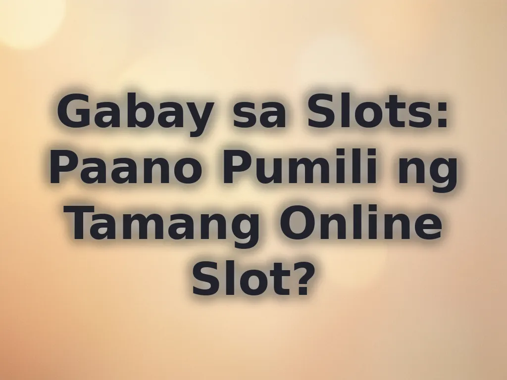Gabay sa Slots: Paano Pumili ng Tamang Online Slot?